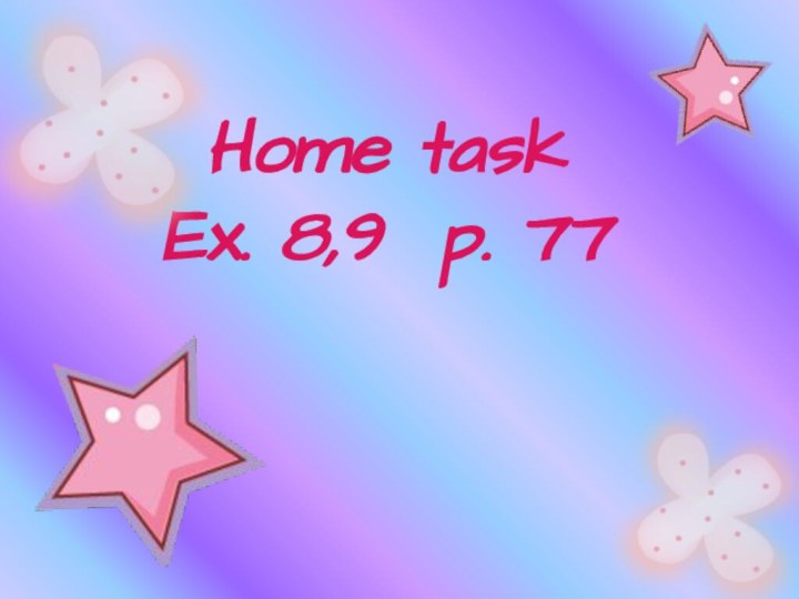 Home task Ex. 8,9 p. 77