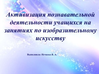 Презентация по ИЗО на тему:Активизация познавательной деятельности учащихся на занятиях по изобразительному искусству