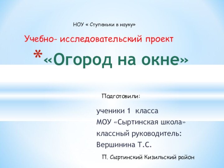 ученики 1 классаМОУ «Сыртинская школа»классный руководитель:Вершинина Т.С.«Огород на окне»