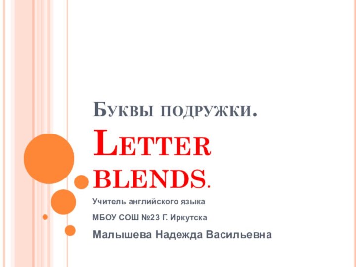 Буквы подружки.  Letter blends.Учитель английского языка МБОУ СОШ №23 Г. Иркутска Малышева Надежда Васильевна