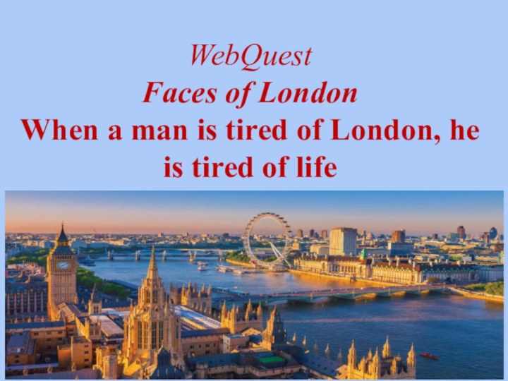 WebQuest Faces of London  When a man is tired of London,