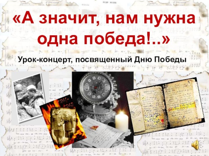 «А значит, нам нужнаодна победа!..»Урок-концерт, посвященный Дню Победы