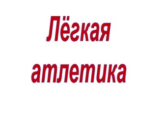 Презентиция по физкультуре на тему Легкая атлетика