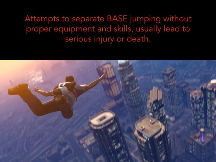 Attempts to separate BASE jumping without proper equipment and skills, usually lead