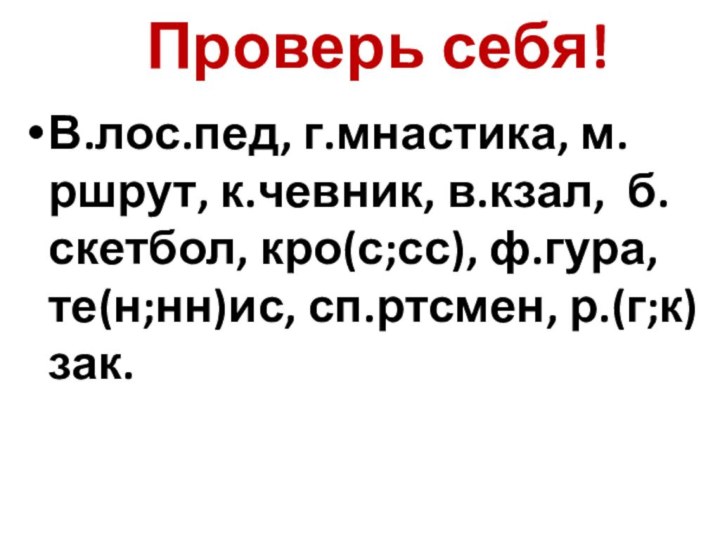 Проверь себя!В.лос.пед, г.мнастика, м.ршрут, к.чевник, в.кзал, б.скетбол, кро(с;сс), ф.гура, те(н;нн)ис, сп.ртсмен, р.(г;к)зак.