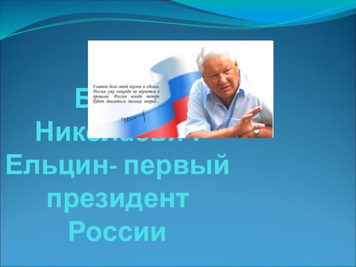 Борис Николаевич Ельцин- первый президент России