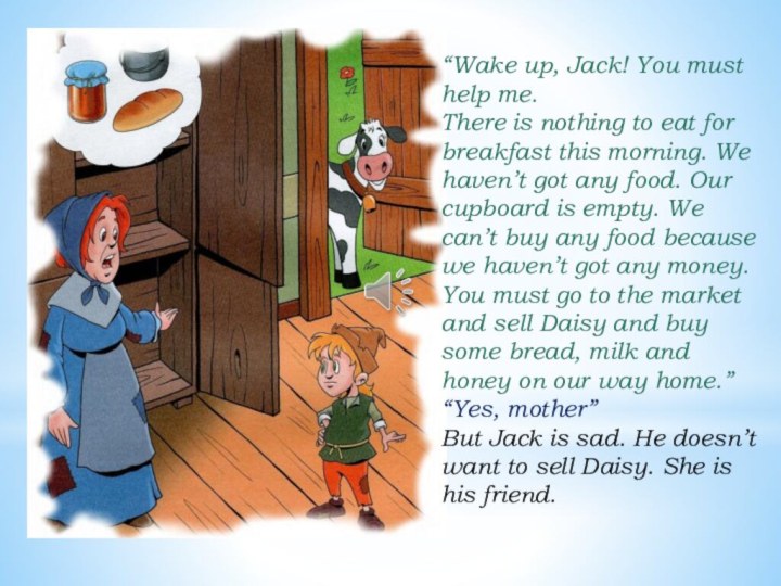 “Wake up, Jack! You must help me.There is nothing to eat for