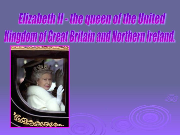 Elizabeth II - the queen of the United Kingdom of Great Britain