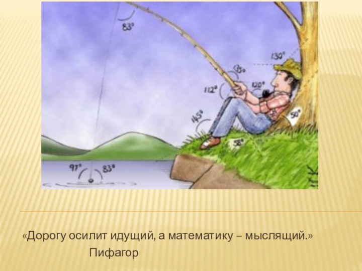 «Дорогу осилит идущий, а математику – мыслящий.»