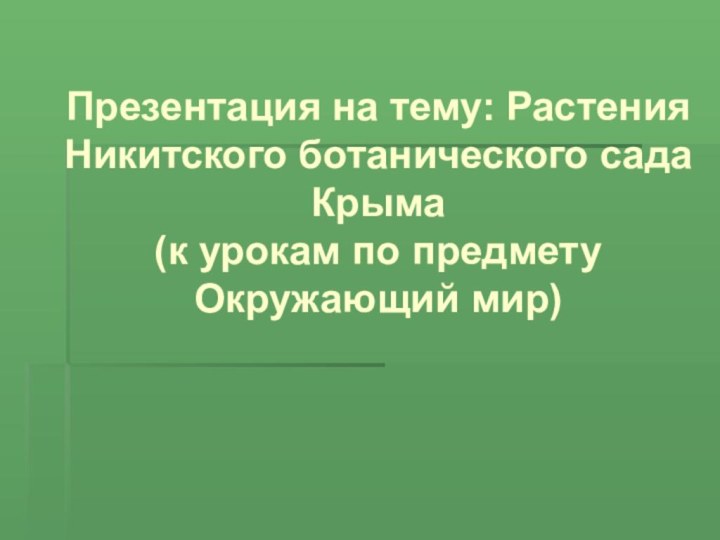 Презентация на тему: Растения Никитского ботанического сада Крыма  (к урокам по предмету Окружающий мир)