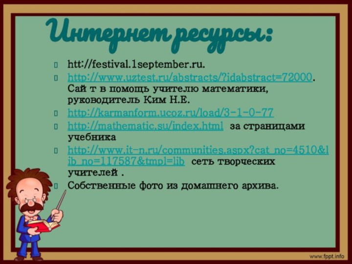 htt://festival.1september.ru. http://www.uztest.ru/abstracts/?idabstract=72000. Сайт в помощь учителю математики, руководитель Ким Н.Е.http://karmanform.ucoz.ru/load/3-1-0-77 http://mathematic.su/index.html за