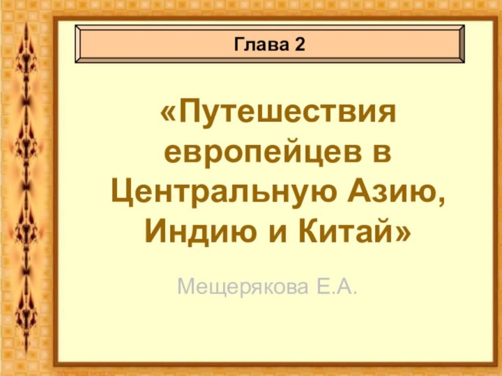 Мещерякова Е.А. «Путешествия европейцев в Центральную Азию, Индию и Китай»Глава 2