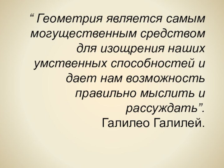 “ Геометрия является самым могущественным средством для изощрения наших умственных способностей и