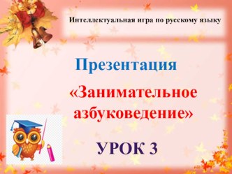 Презентация Занимательное азбуковедение урок 3