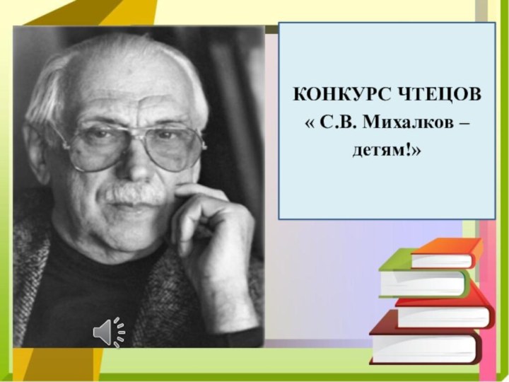 КОНКУРС ЧТЕЦОВ« С.В.Михалков – детям!»КОНКУРС ЧТЕЦОВ« С.В. Михалков – детям!»