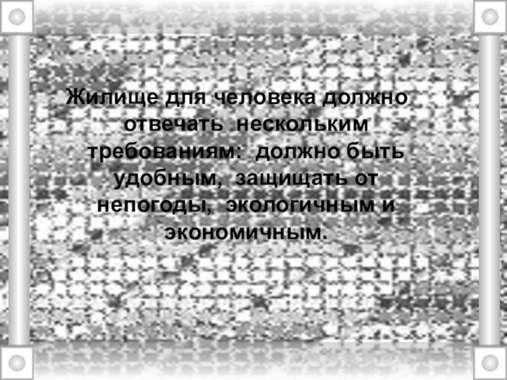 Жилище для человека должно отвечать нескольким требованиям: должно быть удобным, защищать от непогоды, экологичным и экономичным.