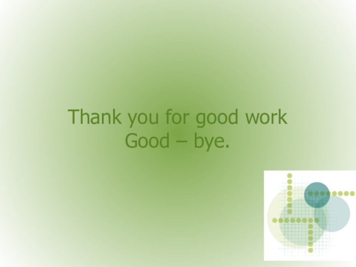 Thank you for good work Good – bye.