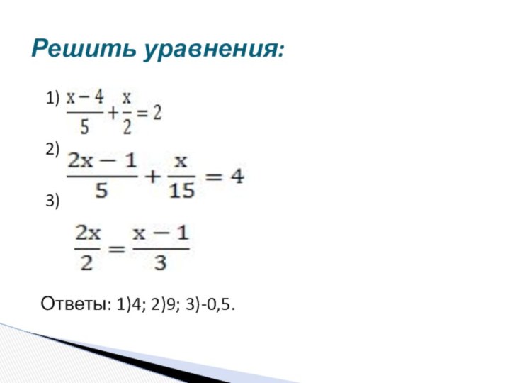 1) 2)  3)  Ответы: 1)4; 2)9; 3)-0,5. Решить уравнения: