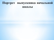 Презентация Портрет выпускника начальной школы