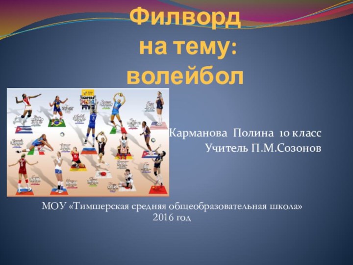 Филворд  на тему: волейболКарманова Полина 10 классУчитель П.М.СозоновМОУ «Тимшерская средняя общеобразовательная школа»2016 год