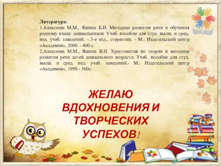 Желаю вдохновения и творческих успехов!    Литература:1.Алексеева М.М., Яшина Б.И.