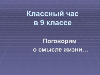 Презентация к открытому классному часу в 9 классе на тему В чём смысл жизни?