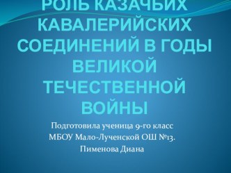 Презентация по истории Донского края Роль казачьих кавалерийских соединений в годы Великой Отечественной Войны выполнила ученица 9 класса Пименова Диана