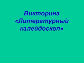 Презентация по литературе Викторина Литературный калейдоскоп