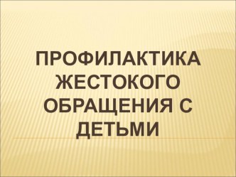 Профилактика жестокого обращения с детьми