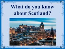 Презентация по английскому языку What do you know about Scotland and Australia? (7 класс)