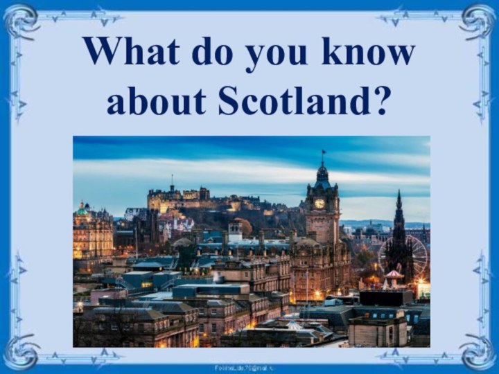 What do you know about Scotland?