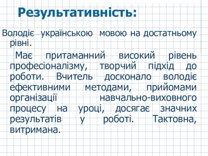 Результативність:Володіє українською мовою на достатньому рівні. Має притаманний високий рівень професіоналізму, творчий