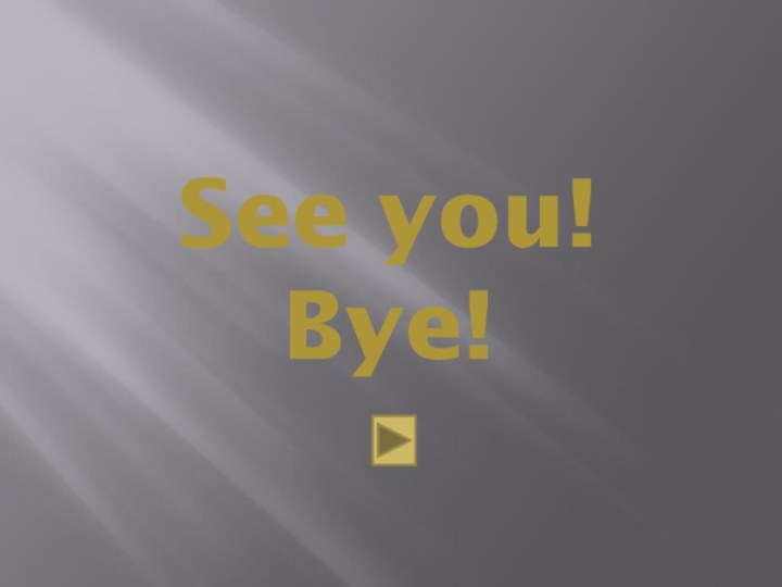 See you!  Bye!