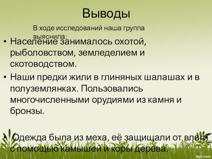 ВыводыНаселение занималось охотой, рыболовством, земледелием и скотоводством.Наши предки жили в глиняных шалашах