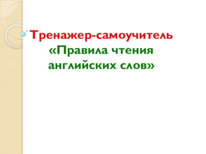 Тренажер-самоучитель  «Правила чтения  английских слов»