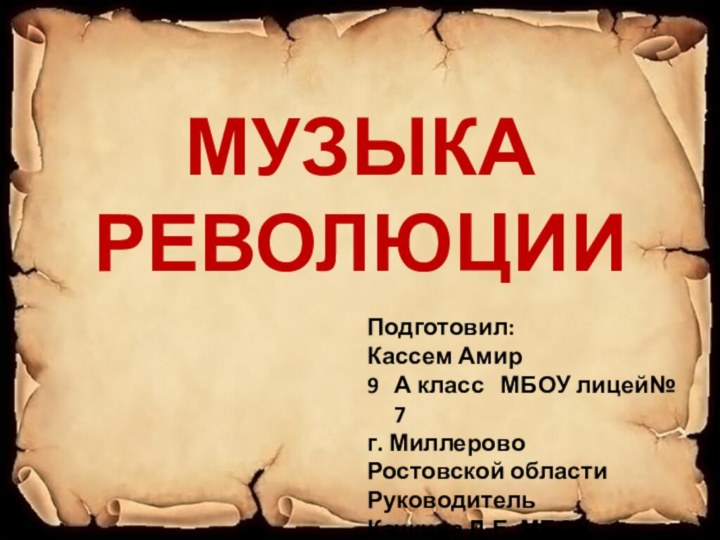 МУЗЫКА РЕВОЛЮЦИИПодготовил:Кассем АмирА класс  МБОУ лицей№ 7г. МиллеровоРостовской областиРуководитель Качкина Л.Е. МБОУ лицей№ 7