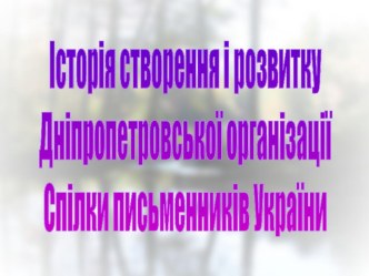 Презентація з української літератури Історія створення Дніпропетровської організації спілки письменників України