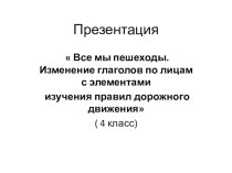 Презентация по родному языку на тему   Все мы пешеходы. Изменение глаголов по лицам с элементами изучения правил дорожного движения(4 класс)