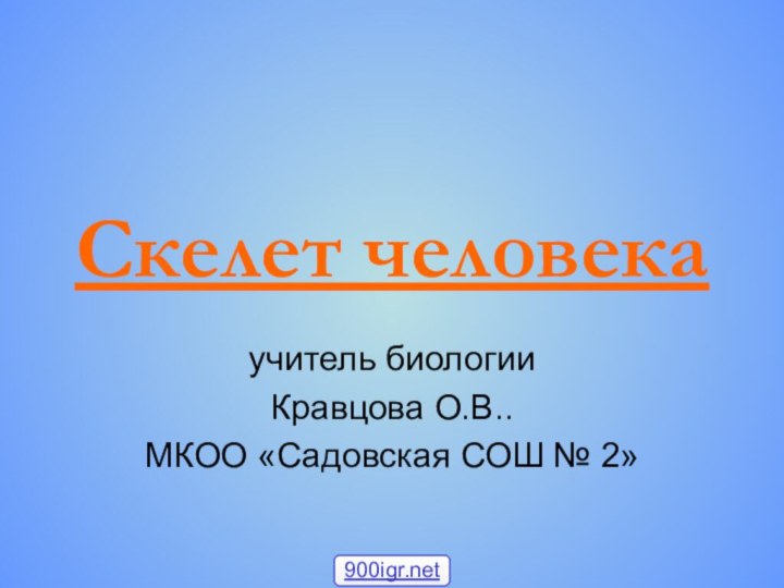 Скелет человекаучитель биологииКравцова О.В..МКОО «Садовская СОШ № 2»