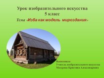 Презентация к уроку изобразительного искусства в 5 классе Изба как модель мироздания