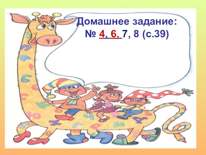 Спасибо  за урок!Домашнее задание: № 4, 6, 7, 8 (с.39)