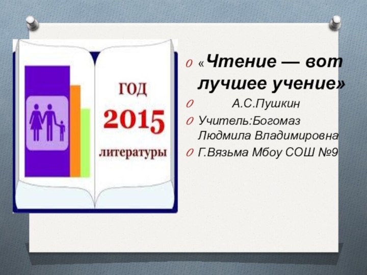 «Чтение — вот лучшее учение»     А.С.ПушкинУчитель:Богомаз Людмила