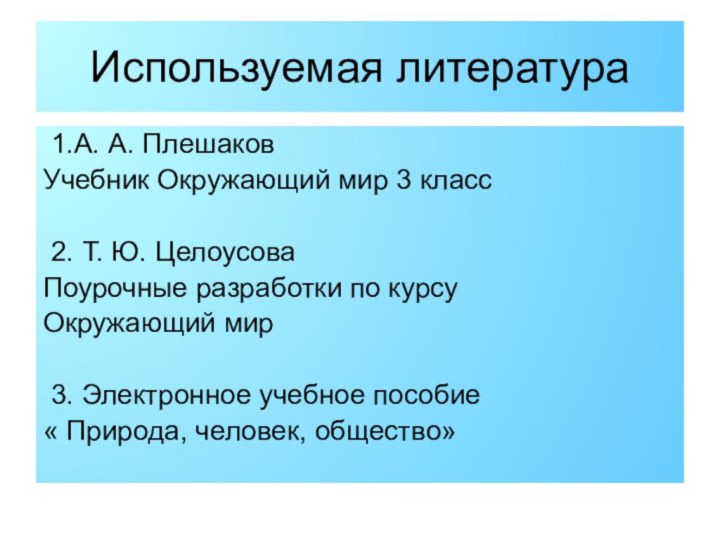 Используемая литература 1.А. А. ПлешаковУчебник Окружающий мир 3 класс 2. Т. Ю.