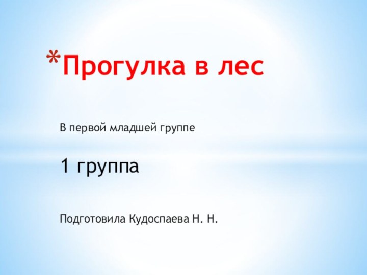 В первой младшей группе1 группаПодготовила Кудоспаева Н. Н.Прогулка в лес