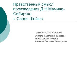 Презентация к уроку литературного чтения на тему : Нравственный смысл произведения Д.Н.Мамина- Сибиряка  Серая Шейка 4 класс( система Занкова)