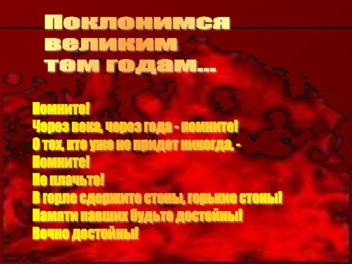 Поклонимся  великим  тем годам...Помните!  Через века, через года -