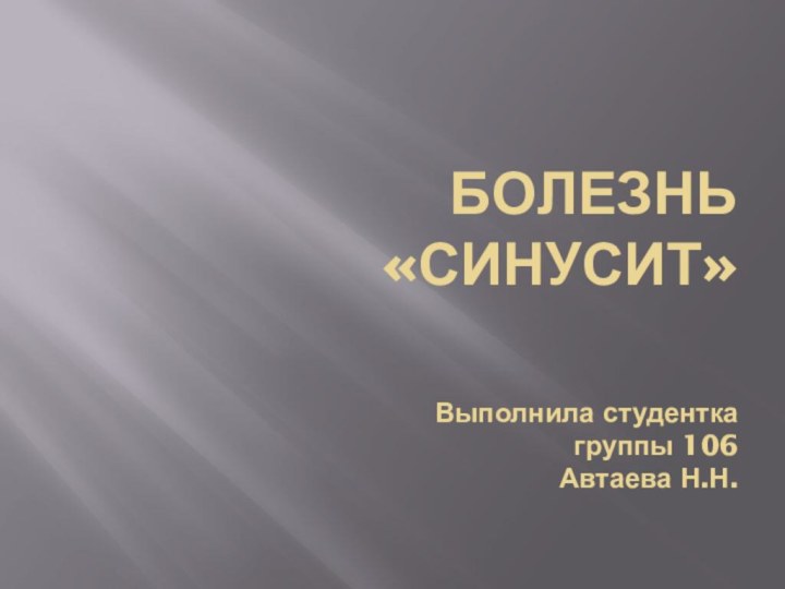 БОЛЕЗНЬ «СИНУСИТ»   Выполнила студентка группы 106 Автаева Н.Н.