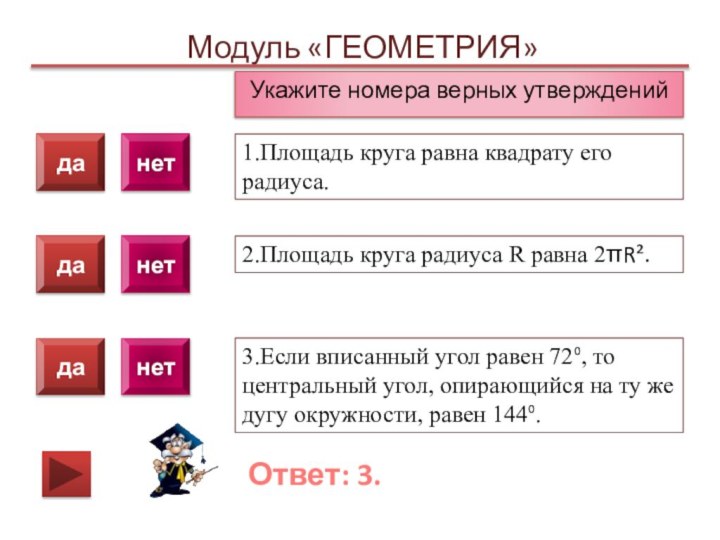 Модуль «ГЕОМЕТРИЯ»Ответ: 3.Укажите номера верных утверждений1.Площадь круга равна квадрату его радиуса.2.Площадь круга