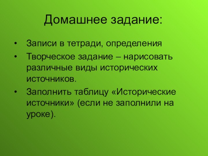 Домашнее задание:Записи в тетради, определенияТворческое задание – нарисовать различные виды исторических источников.Заполнить