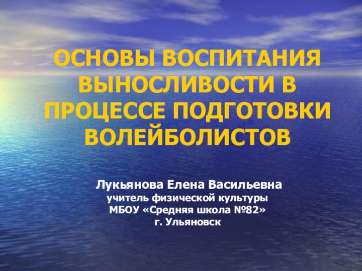 ОСНОВЫ ВОСПИТАНИЯ ВЫНОСЛИВОСТИ В ПРОЦЕССЕ ПОДГОТОВКИ ВОЛЕЙБОЛИСТОВ   Лукьянова Елена Васильевна